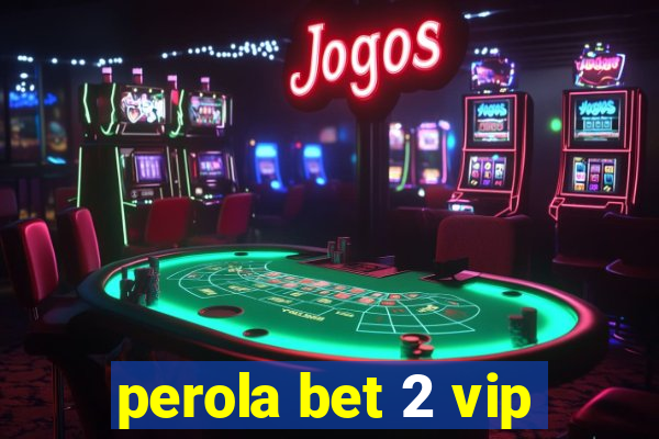 perola bet 2 vip